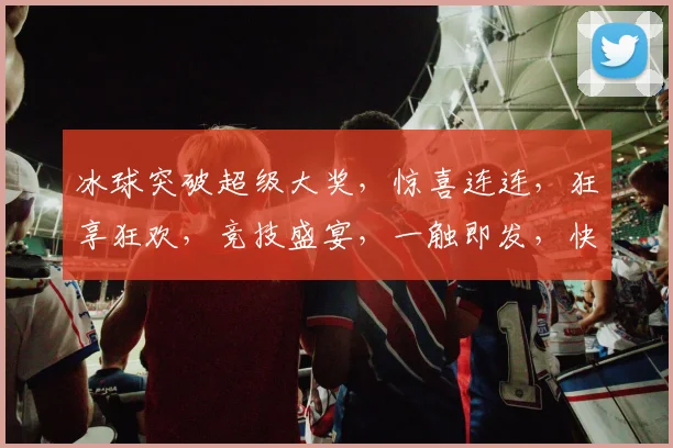 冰球突破超级大奖，惊喜连连，狂享狂欢，竞技盛宴，一触即发，快来挑战