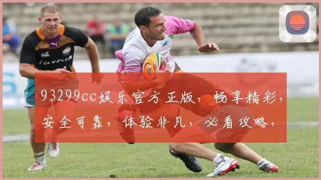 93299cc娱乐官方正版，畅享精彩，安全可靠，体验非凡，必看攻略，不容错过
