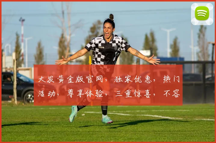 大发黄金版官网，独家优惠，热门活动，尊享体验，三重惊喜，不容错过